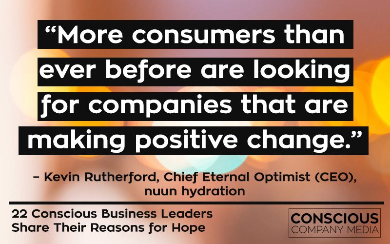 “More consumers than ever before are looking for companies that are making positive change.” – Kevin Rutherford, Chief Eternal Optimist (CEO), nuun hydration